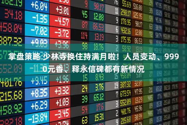 掌盘策略 少林寺换住持满月啦！人员变动、9990元香、释永信碑都有新情况