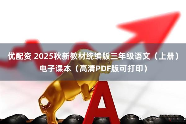 优配资 2025秋新教材统编版三年级语文（上册）电子课本（高清PDF版可打印）